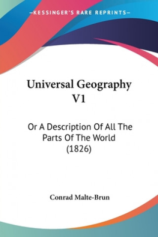 Kniha Universal Geography V1: Or A Description Of All The Parts Of The World (1826) Conrad Malte-Brun