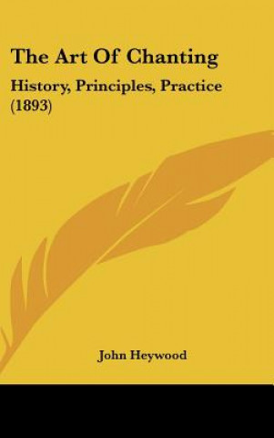 Kniha The Art Of Chanting: History, Principles, Practice (1893) John Heywood
