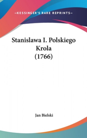 Libro Stanislawa I. Polskiego Krola (1766) Jan Bielski