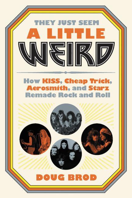 Kniha They Just Seem a Little Weird : How KISS, Cheap Trick, Aerosmith, and Starz Remade Rock and Roll 