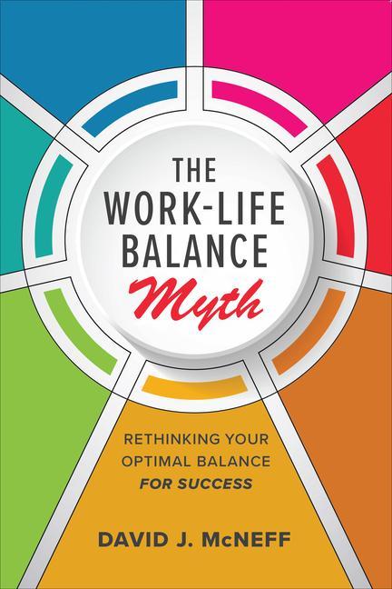 Book Work-Life Balance Myth: Rethinking Your Optimal Balance for Success David J. McNeff