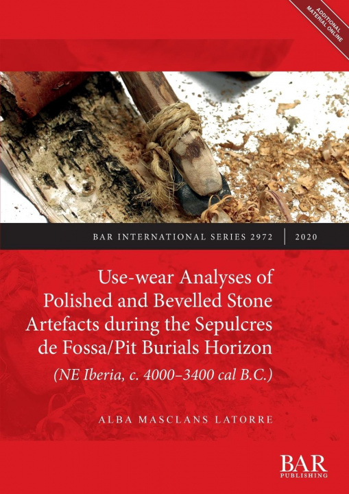 Książka Use-wear Analyses of Polished and Bevelled Stone Artefacts during the Sepulcres de Fossa/ Pit Burials Horizon (NE Iberia, c. 4000-3400 cal B.C.) 