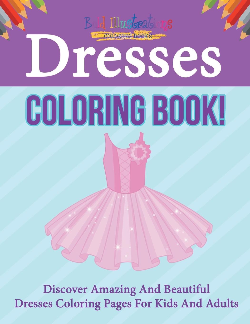 Könyv Dresses Coloring Book! Discover Amazing And Beautiful Dresses Coloring Pages For Kids And Adults 