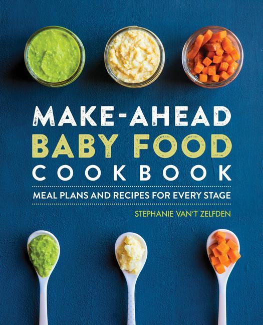 Könyv Make-Ahead Baby Food Cookbook: Meal Plans and Recipes for Every Stage 