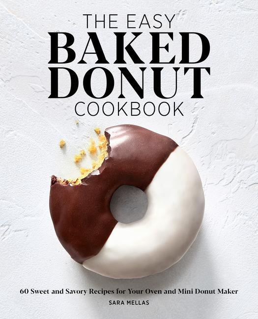 Kniha The Easy Baked Donut Cookbook: 60 Sweet and Savory Recipes for Your Oven and Mini Donut Maker 