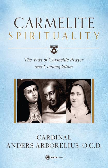 Βιβλίο Carmelite Spirituality: A Theological Consideration of Jesus Christ Cardinal Anders Arborelius