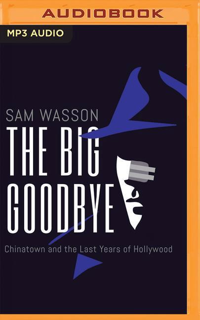 Digital The Big Goodbye: Chinatown and the Last Years of Hollywood Sam Wasson