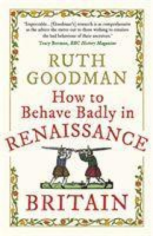 Kniha How to Behave Badly in Renaissance Britain Ruth Goodman