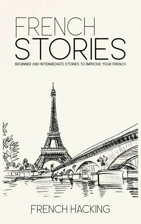 Könyv French Stories - Beginner And Intermediate Short Stories To Improve Your French 