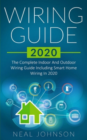 Könyv Wiring Guide 2020: The Complete Indoor And Outdoor Wiring Guide Including Smart Home Wiring In 2020 