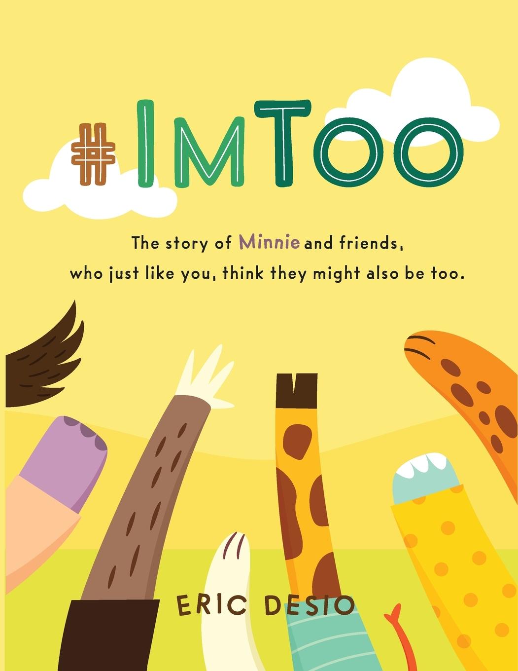 Knjiga #ImToo - The story of Minnie and friends, who just like you, think they might also be too. Why do kids bully? What is bullying for kids? Eric Desio