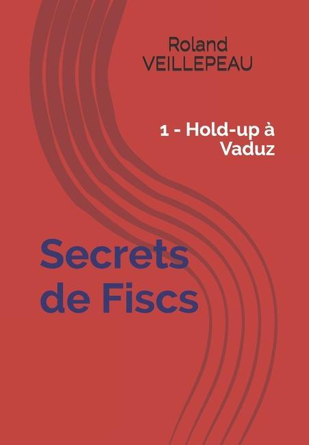 Könyv Secrets de Fiscs: 1 - Hold-up ? Vaduz 