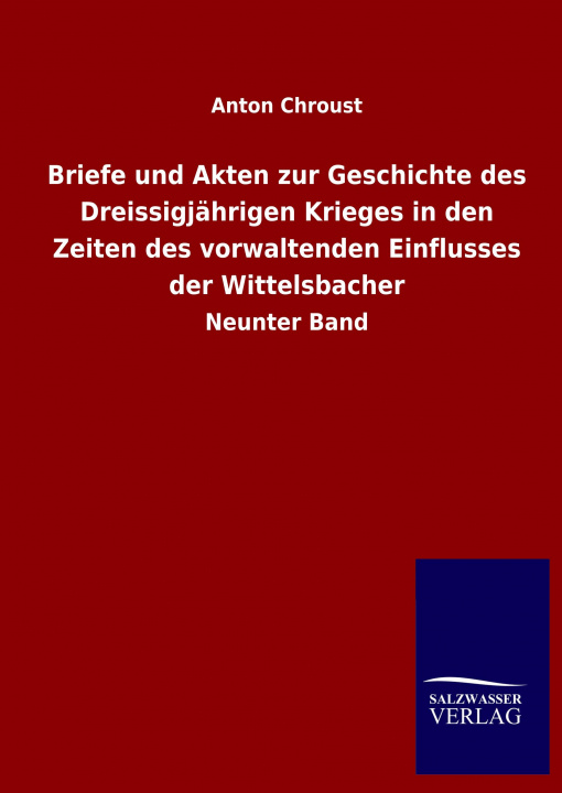 Carte Briefe und Akten zur Geschichte des Dreissigjährigen Krieges in den Zeiten des vorwaltenden Einflusses der Wittelsbacher 