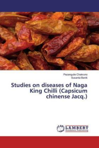 Buch Studies on diseases of Naga King Chilli (Capsicum chinense Jacq.) Pezangulie Chakruno