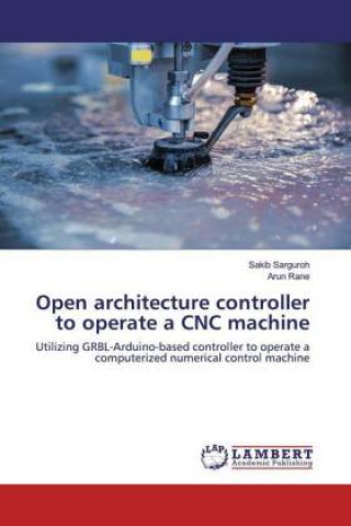 Knjiga Open architecture controller to operate a CNC machine Sakib Sarguroh