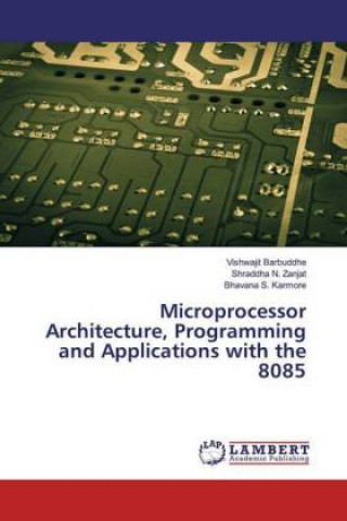 Könyv Microprocessor Architecture, Programming and Applications with the 8085 Vishwajit Barbuddhe