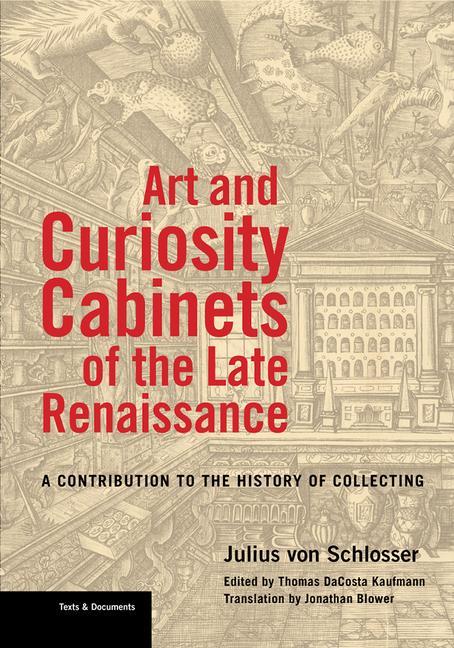 Carte Art and Curiosity Cabinets of the Late Renaissance  - A Contribution to the History of Collecting Thomas Dacosta Kaufmann