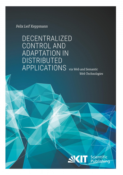Knjiga Decentralized Control and Adaptation in Distributed Applications via Web and Semantic Web Technologies Felix Leif Keppmann