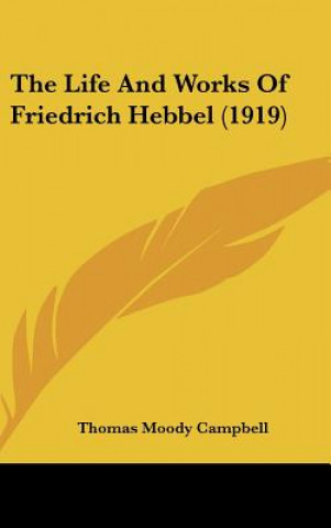 Kniha The Life And Works Of Friedrich Hebbel (1919) Thomas Moody Campbell