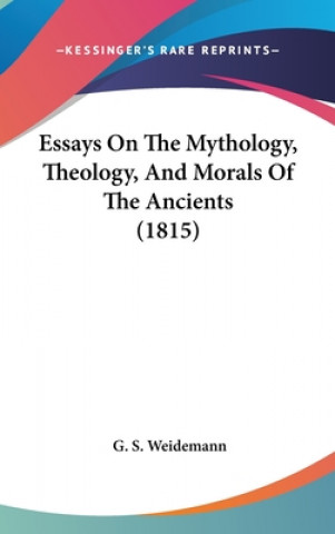 Kniha Essays On The Mythology, Theology, And Morals Of The Ancients (1815) G. S. Weidemann