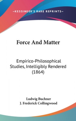 Książka Force And Matter: Empirico-Philosophical Studies, Intelligibly Rendered (1864) Ludwig Buchner