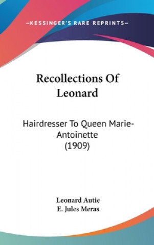 Carte Recollections Of Leonard: Hairdresser To Queen Marie-Antoinette (1909) Leonard Autie
