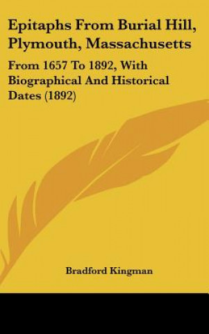 Carte Epitaphs From Burial Hill, Plymouth, Massachusetts: From 1657 To 1892, With Biographical And Historical Dates (1892) Bradford Kingman