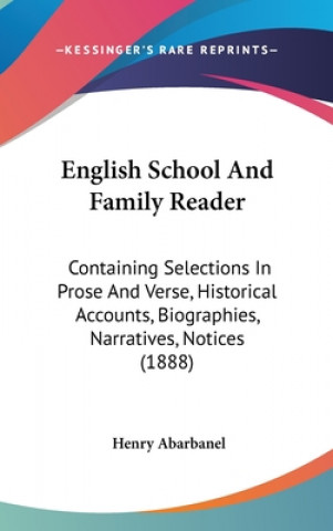 Book English School And Family Reader: Containing Selections In Prose And Verse, Historical Accounts, Biographies, Narratives, Notices (1888) Henry Abarbanel