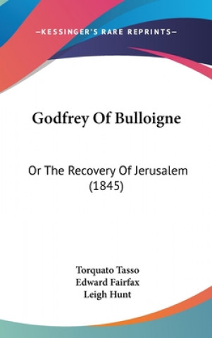 Kniha Godfrey Of Bulloigne: Or The Recovery Of Jerusalem (1845) Torquato Tasso