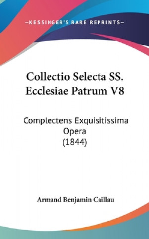 Carte Collectio Selecta SS. Ecclesiae Patrum V8: Complectens Exquisitissima Opera (1844) Armand Benjamin Caillau