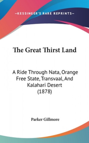 Książka The Great Thirst Land: A Ride Through Nata, Orange Free State, Transvaal, And Kalahari Desert (1878) Parker Gillmore