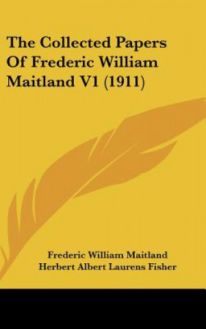 Carte The Collected Papers Of Frederic William Maitland V1 (1911) Frederic William Maitland