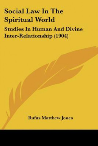 Kniha Social Law In The Spiritual World: Studies In Human And Divine Inter-Relationship (1904) Rufus Matthew Jones