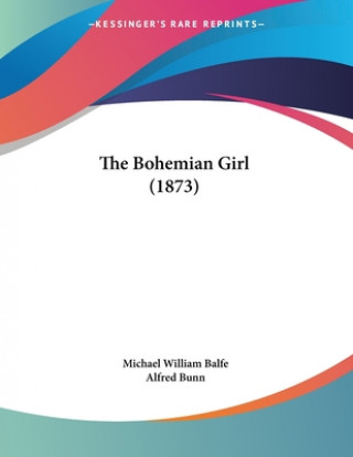 Kniha The Bohemian Girl (1873) Michael William Balfe