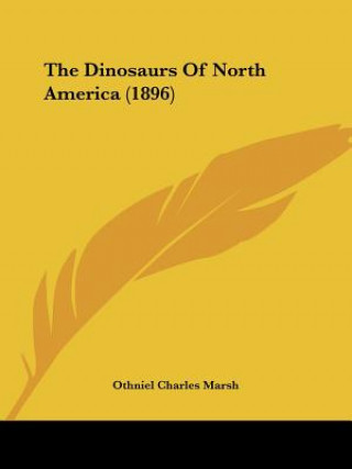 Kniha The Dinosaurs Of North America (1896) Othniel Charles Marsh