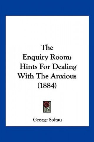 Kniha The Enquiry Room: Hints For Dealing With The Anxious (1884) George Soltau