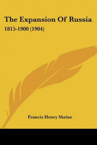 Kniha The Expansion Of Russia: 1815-1900 (1904) Francis Henry Skrine