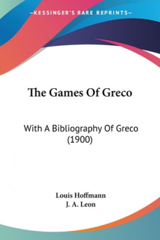 Kniha The Games Of Greco: With A Bibliography Of Greco (1900) Louis Hoffmann