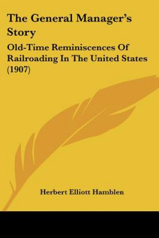 Книга The General Manager's Story: Old-Time Reminiscences Of Railroading In The United States (1907) Herbert Elliott Hamblen