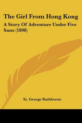 Kniha The Girl From Hong Kong: A Story Of Adventure Under Five Suns (1898) St George Rathborne