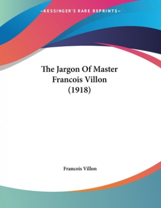 Kniha The Jargon Of Master Francois Villon (1918) Francois Villon