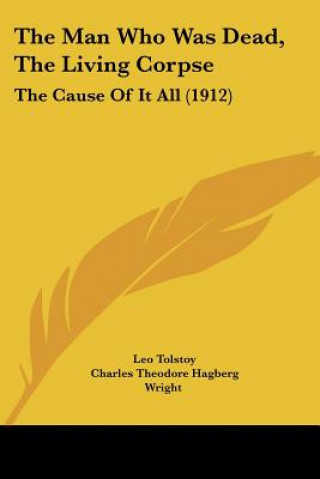 Livre The Man Who Was Dead, The Living Corpse: The Cause Of It All (1912) Leo Tolstoy