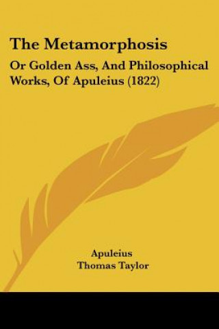 Buch The Metamorphosis: Or Golden Ass, And Philosophical Works, Of Apuleius (1822) Apuleius