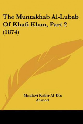 Kniha The Muntakhab Al-Lubab Of Khafi Khan, Part 2 (1874) Maulavi Kabir Al-Din Ahmed