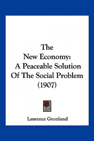 Książka The New Economy: A Peaceable Solution Of The Social Problem (1907) Laurence Gronlund