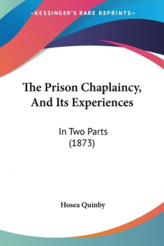 Kniha The Prison Chaplaincy, And Its Experiences: In Two Parts (1873) Hosea Quinby