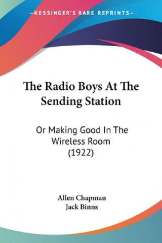 Kniha The Radio Boys At The Sending Station: Or Making Good In The Wireless Room (1922) Allen Chapman