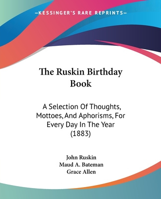 Libro The Ruskin Birthday Book: A Selection Of Thoughts, Mottoes, And Aphorisms, For Every Day In The Year (1883) John Ruskin