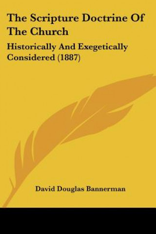 Kniha The Scripture Doctrine Of The Church: Historically And Exegetically Considered (1887) David Douglas Bannerman