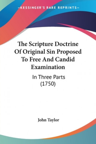 Carte The Scripture Doctrine Of Original Sin Proposed To Free And Candid Examination: In Three Parts (1750) John Taylor
